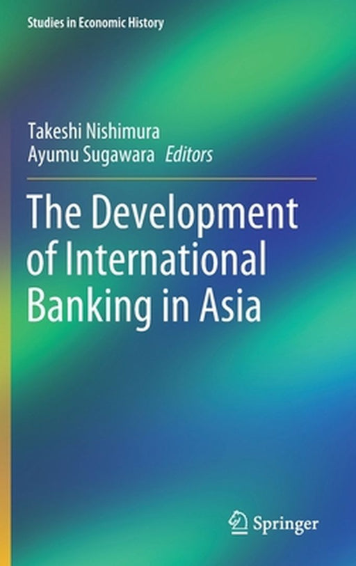 The Development of International Banking in Asia by Takeshi Nishimura, Ayumu Sugawara