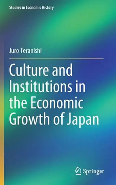 Culture and Institutions in the Economic Growth of Japan by Juro Teranishi