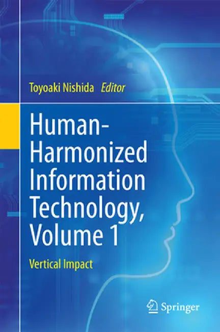 Human-Harmonized Information Technology, Volume 1: Vertical Impact by Toyoaki Nishida