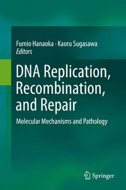 DNA Replication, Recombination, and Repair: Molecular Mechanisms and Pathology by Fumio Hanaoka