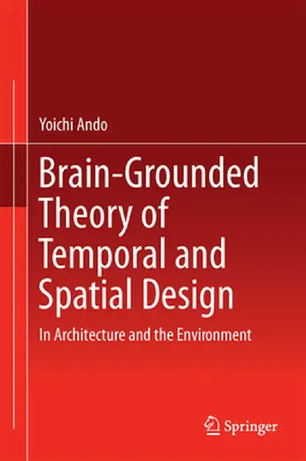 Brain-Grounded Theory of Temporal and Spatial Design: In Architecture and the Environment by Yoichi Ando