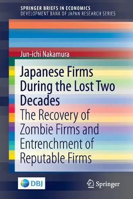 Japanese Firms During the Lost Two Decades: The Recovery of Zombie Firms and Entrenchment of Reputable Firms by Jun-Ichi Nakamura