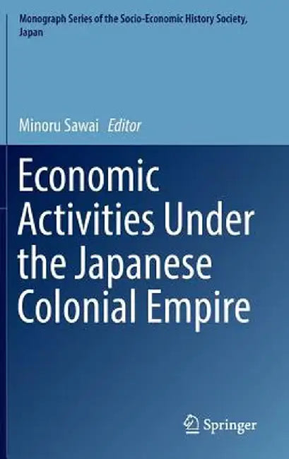 Economic Activities Under the Japanese Colonial Empire by Minoru Sawai