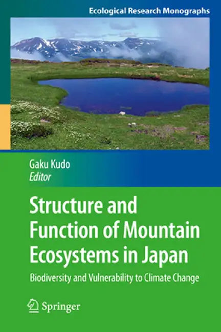 Structure and Function of Mountain Ecosystems in Japan: Biodiversity and Vulnerability to Climate Change by Gaku Kudo