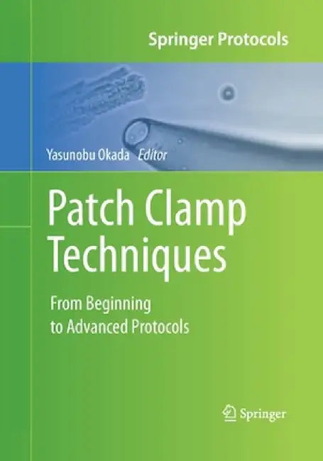 Patch Clamp Techniques: From Beginning to Advanced Protocols by Yasunobu Okada