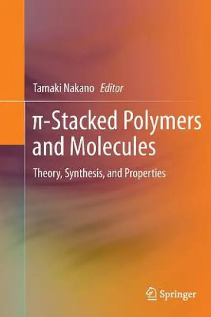 π-Stacked Polymers and Molecules: Theory, Synthesis, and Properties by Tamaki Nakano