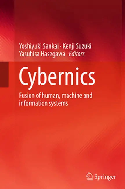 Cybernics: Fusion of Human, Machine and Information Systems by Yoshiyuki Sankai