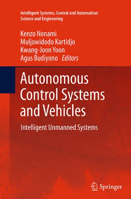Autonomous Control Systems and Vehicles: Intelligent Unmanned Systems by Kenzo Nonami