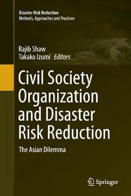 Civil Society Organization and Disaster Risk Reduction: The Asian Dilemma by Rajib Shaw