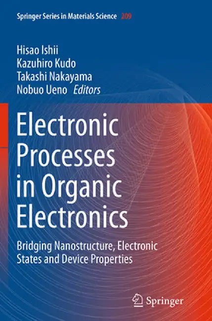 Electronic Processes in Organic Electronics: Bridging Nanostructure, Electronic States and Device Properties by Hisao Ishii