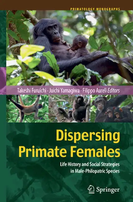 Dispersing Primate Females: Life History and Social Strategies in Male-Philopatric Species by Takeshi Furuichi