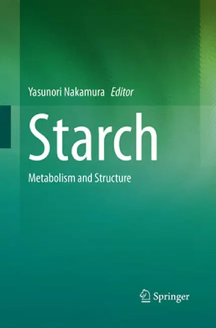 Starch: Metabolism and Structure by Yasunori Nakamura