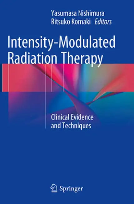 Intensity-Modulated Radiation Therapy: Clinical Evidence and Techniques by Yasumasa Nishimura