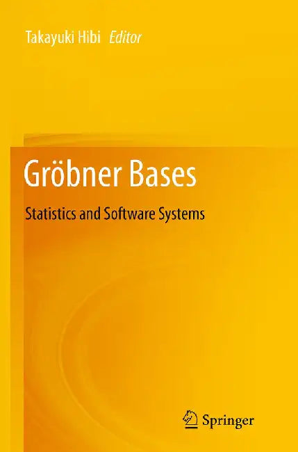 Gröbner Bases: Statistics and Software Systems by Takayuki Hibi