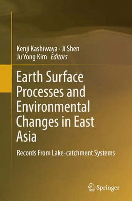 Earth Surface Processes and Environmental Changes in East Asia: Records from Lake-Catchment Systems by Kenji Kashiwaya