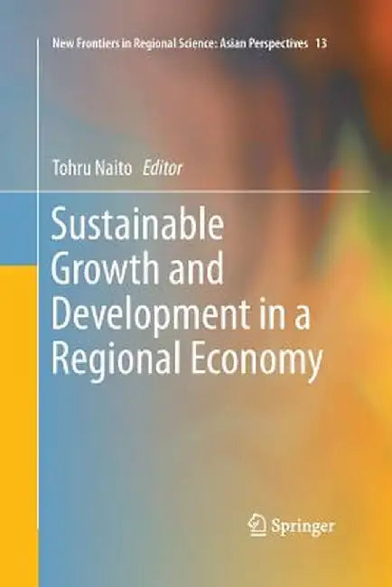 Sustainable Growth and Development in a Regional Economy by Tohru Naito