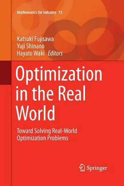 Optimization in the Real World: Toward Solving Real-World Optimization Problems by Katsuki Fujisawa