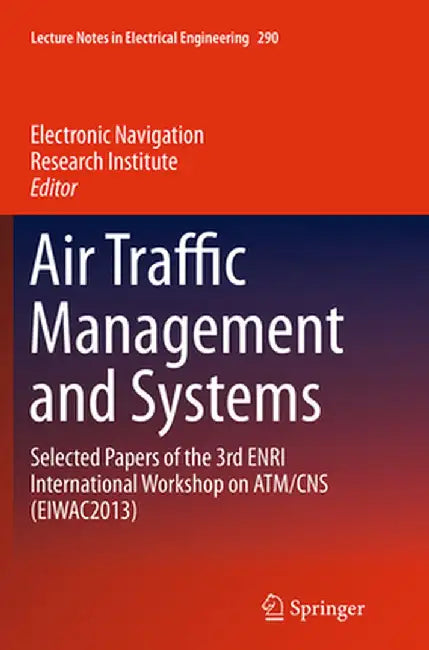 Air Traffic Management and Systems: Selected Papers of the 3rd Enri International Workshop on Atm/CNS (Eiwac2013) by Electronic Navigation Research Institute