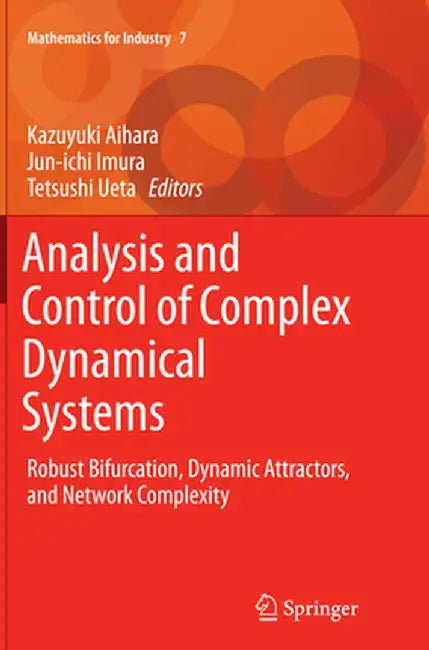 Analysis and Control of Complex Dynamical Systems: Robust Bifurcation, Dynamic Attractors, and Network Complexity by Kazuyuki Aihara