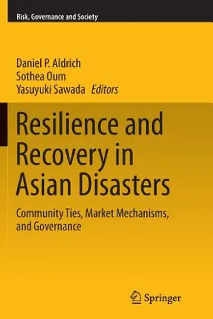 Resilience and Recovery in Asian Disasters: Community Ties, Market Mechanisms, and Governance by Daniel P. Aldrich