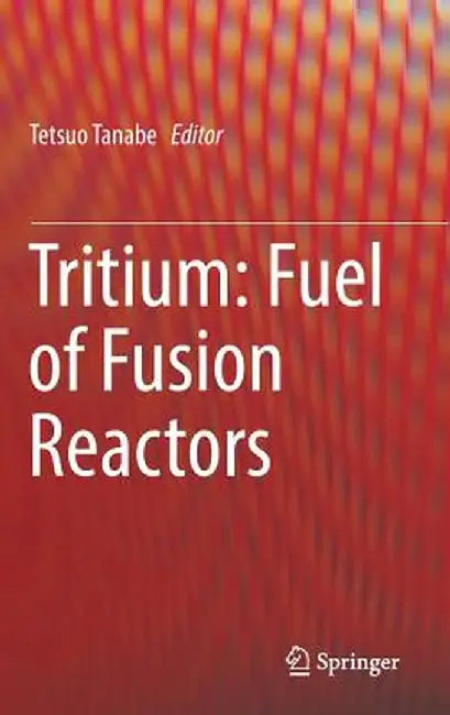 Tritium: Fuel of Fusion Reactors by Tetsuo Tanabe