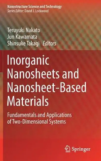 Inorganic Nanosheets and Nanosheet-Based Materials: Fundamentals and Applications of Two-Dimensional Systems by Teruyuki Nakato