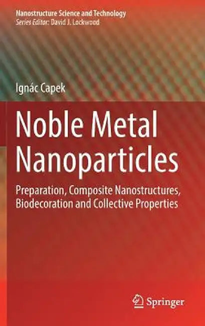 Noble Metal Nanoparticles: Preparation, Composite Nanostructures, Biodecoration and Collective Properties by Ignác Capek