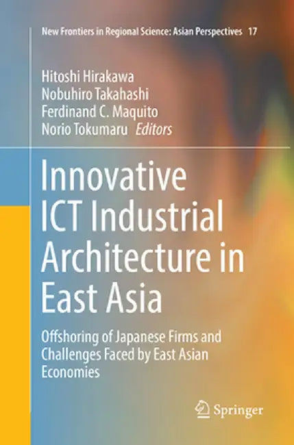 Innovative ICT Industrial Architecture in East Asia: Offshoring of Japanese Firms and Challenges Faced by East Asian Economies by Hitoshi Hirakawa