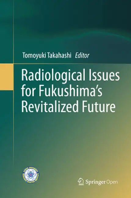 Radiological Issues for Fukushima's Revitalized Future by Tomoyuki Takahashi