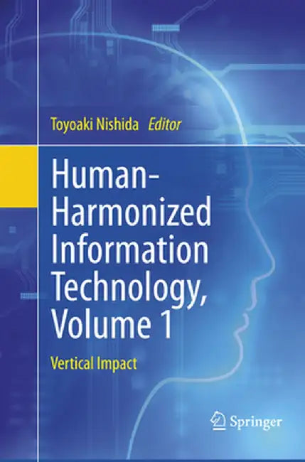 Human-Harmonized Information Technology, Volume 1: Vertical Impact by Toyoaki Nishida