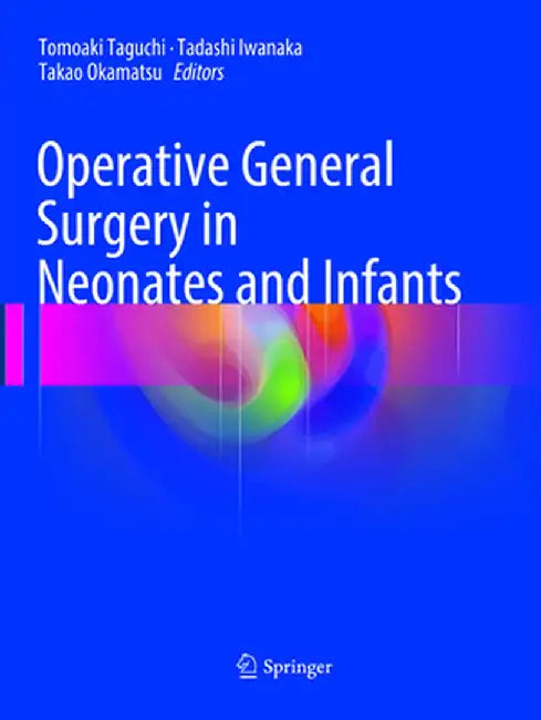 Operative General Surgery in Neonates and Infants by Tomoaki Taguchi