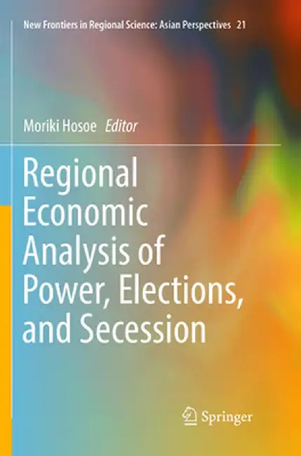 Regional Economic Analysis of Power, Elections, and Secession by Moriki Hosoe