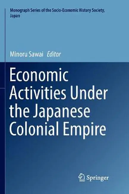 Economic Activities Under the Japanese Colonial Empire by Minoru Sawai