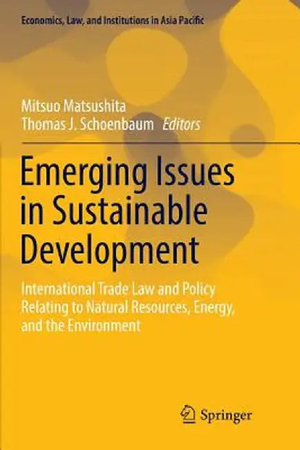 Emerging Issues in Sustainable Development: International Trade Law and Policy Relating to Natural Resources, Energy, and the Environment by Mitsuo Matsushita