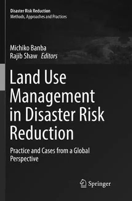 Land Use Management in Disaster Risk Reduction: Practice and Cases from a Global Perspective by Michiko Banba