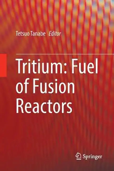 Tritium: Fuel of Fusion Reactors by Tetsuo Tanabe