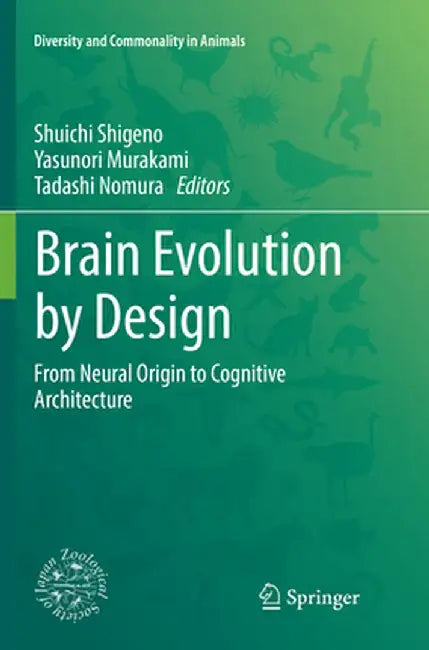 Brain Evolution by Design: From Neural Origin to Cognitive Architecture by Shuichi Shigeno