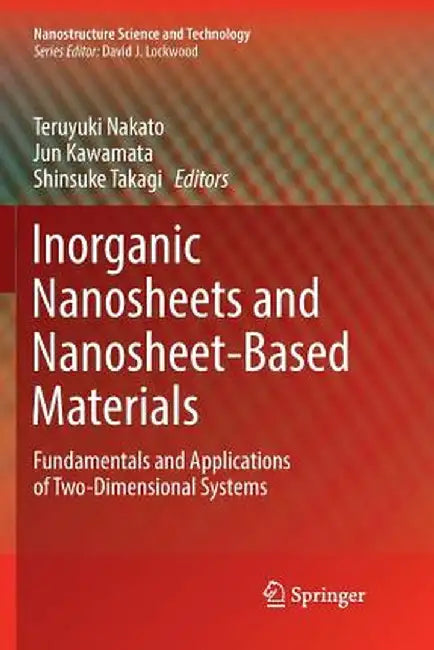 Inorganic Nanosheets and Nanosheet-Based Materials: Fundamentals and Applications of Two-Dimensional Systems by Teruyuki Nakato