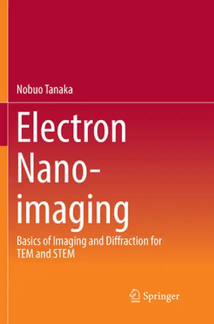 Electron Nano-Imaging: Basics of Imaging and Diffraction for Tem and Stem by Nobuo Tanaka
