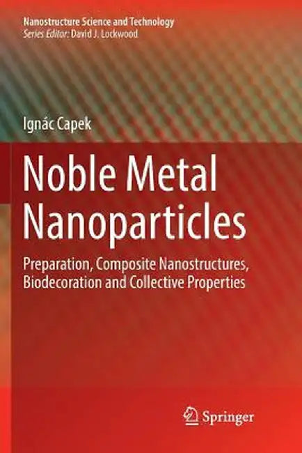 Noble Metal Nanoparticles: Preparation, Composite Nanostructures, Biodecoration and Collective Properties by Ignác Capek