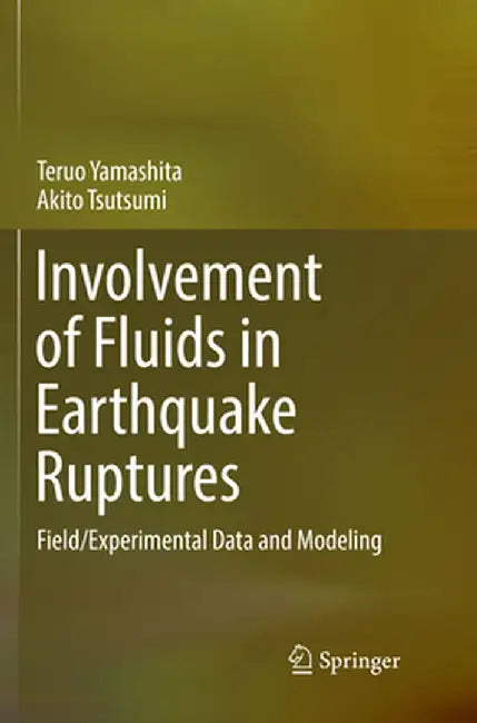 Involvement of Fluids in Earthquake Ruptures: Field/Experimental Data and Modeling by Teruo Yamashita