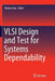 VLSI Design and Test for Systems Dependability by Shojiro Asai
