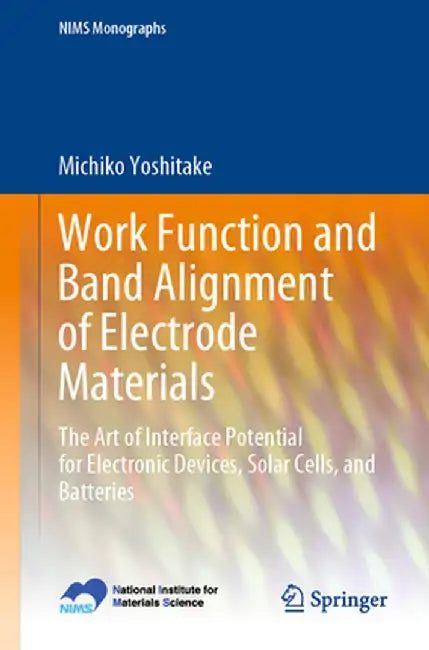 Work Function and Band Alignment of Electrode Materials: The Art of Interface Potential for Electronic Devices, Solar Cells, and Batteries by Michiko Yoshitake