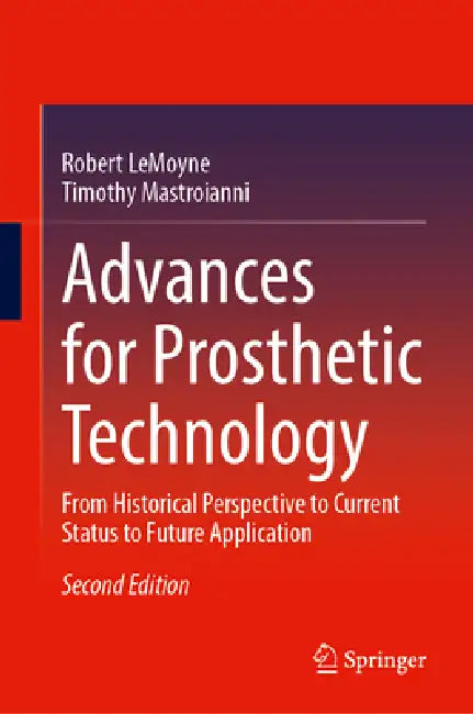 Advances for Prosthetic Technology: From Historical Perspective to Current Status to Future Application by Robert Lemoyne, Timothy Mastroianni