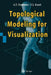 Topological Modeling for Visualization by Anatolij T. Fomenko