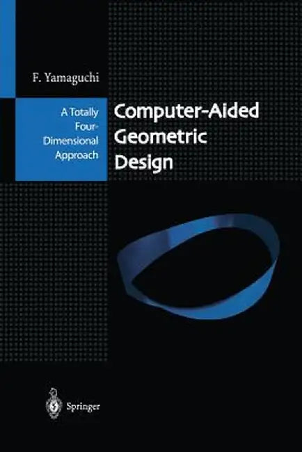 Computer-Aided Geometric Design: A Totally Four-Dimensional Approach by Fujio Yamaguchi
