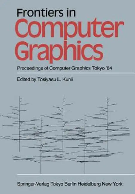 Frontiers in Computer Graphics: Proceedings of Computer Graphics Tokyo '84 by T. L. Kunii