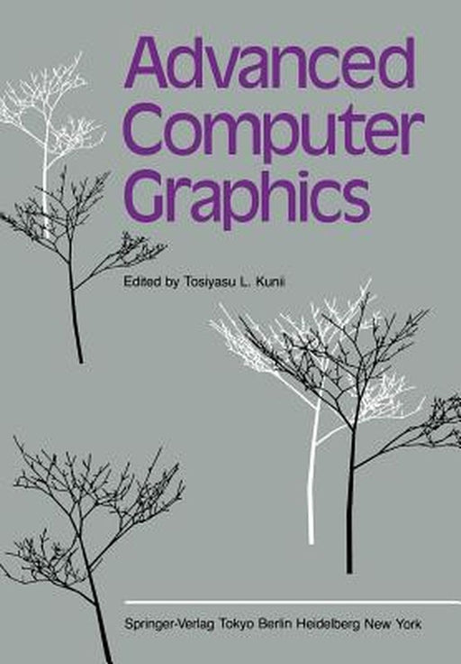 Advanced Computer Graphics: Proceedings of Computer Graphics Tokyo '86 by Tosiyasu L. Kunii