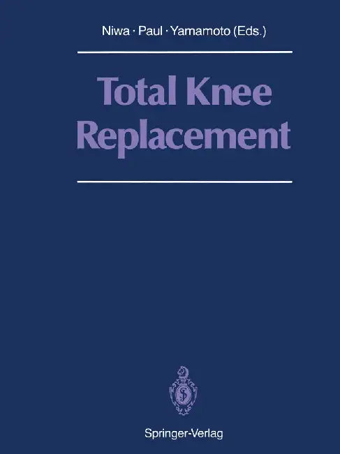 Total Knee Replacement: Proceeding of the International Symposium on Total Knee Replacement, May 19-20, 1987, Nagoya, Japan by Shigeo Niwa