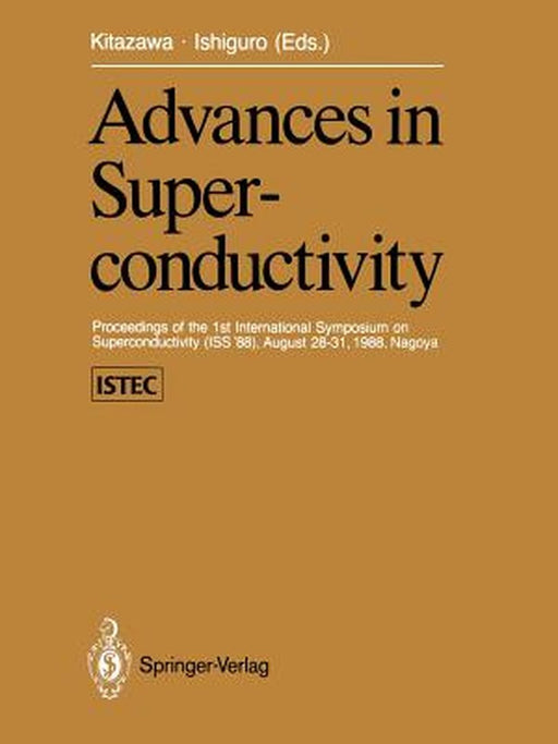 Advances in Superconductivity: Proceedings of the 1st International Symposium on Superconductivity (ISS '88), August 28-31, 1988, Nagoya by Koichi Kitazawa